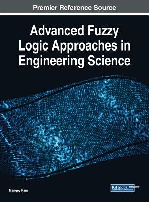 Advanced Fuzzy Logic Approaches in Engineering Science by Ram, Mangey