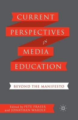 Current Perspectives in Media Education: Beyond the Manifesto by Fraser, P.