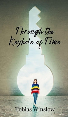 Through the Keyhole of Time by Winslow, Tobias