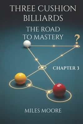 Three Cushion Billiards - The Road to Mastery - Chapter 3 by Moore, Miles