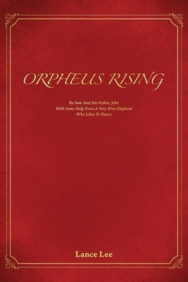 Orpheus Rising/By Sam And His Father, John/With Some Help From A Very Wise Elephant/Who Likes To Dance by Lee, Lance
