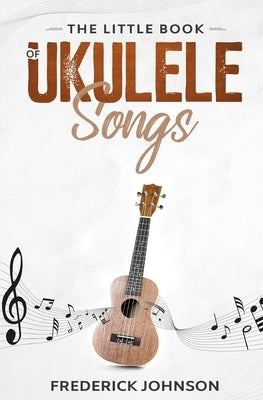The Little Book of Ukulele Songs by Johnson, Frederick