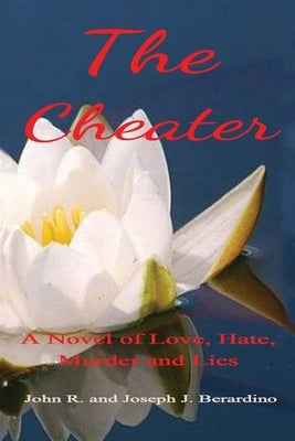 The Cheater: A Novel of Love, Hate, Murder and Lies by Berardino, Joseph J.