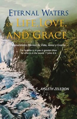 Eternal Waters of Life, Love, and Grace: Manantiales Eternos de Vida, Amor y Gracia by Zeledon, Aysleth
