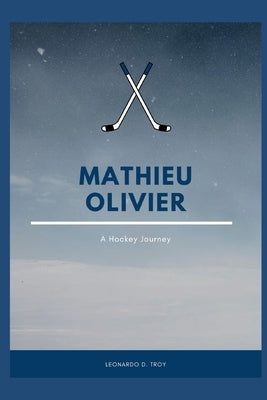 Mathieu Olivier: A Hockey Journey by D. Troy, Leonardo