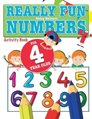 Really Fun Numbers For 4 Year Olds: A fun & educational counting numbers activity book for four year old children by MacIntyre, Mickey