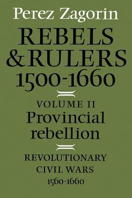 Provincial Rebellion: Revolutionary Civil Wars, 1560-1660 by Zagorin, Perez
