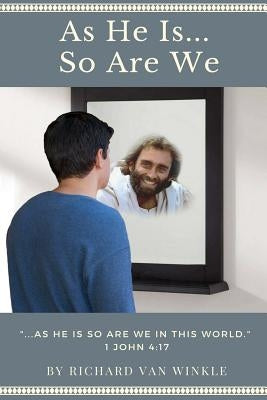 As He Is... So Are We by Van Winkle, Richard C.