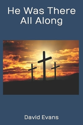 He Was There All Along by Evans, David