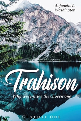 Trahison Why Weren't We the Chosen Ones by Washington, Anjunette L.