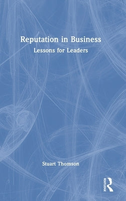 Reputation in Business: Lessons for Leaders by Thomson, Stuart
