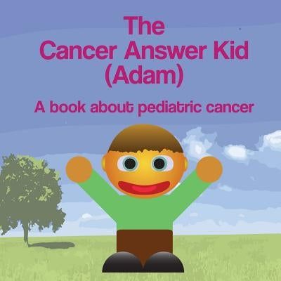 The Cancer Answer Kid (Adam): A book about pediatric cancer by Dawson, Michael