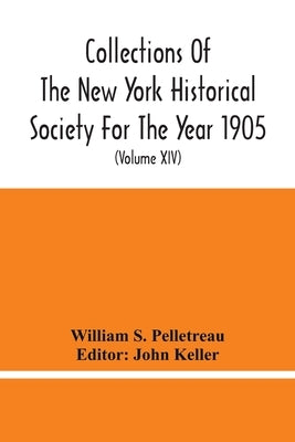 Collections Of The New York Historical Society For The Year 1905; Abstracts Of Wills On File In The Surrogate'S Office, City Of New York (Volume Xiv) by S. Pelletreau, William