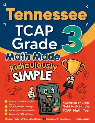 Tennessee TCAP Grade 3 Math Made Ridiculously Simple: A Comprehensive 3rd Grade Guide to Acing TCAP Math Test by Nazari, Reza