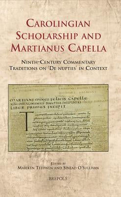 CELAMA 12 Carolingian Scholarship, Teeuwen: Ninth-Century Commentary Traditions on 'de Nuptiis' in Context by Teeuwen, Mariken