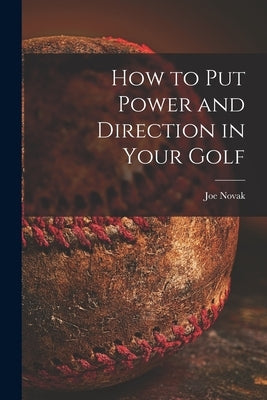 How to Put Power and Direction in Your Golf by Novak, Joe 1898-1982