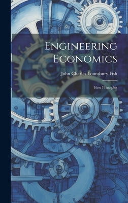 Engineering Economics: First Principles by John Charles Lounsbury Fish