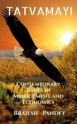 Tatvamayi: Contemporary Issues in Management and Economics by Pandey, Brajesh Kumar