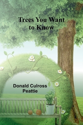 Trees You Want to Know by Culross Peattie, Donald