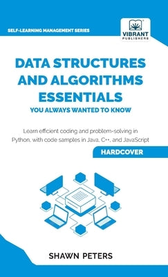 Data Structures and Algorithms Essentials You Always Wanted to Know: Master Python, Recursion, Dynamic Programming, and Greedy Algorithms With Hands-O by Peters, Shawn