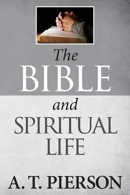 The Bible and Spiritual Life by Pierson, A. T.