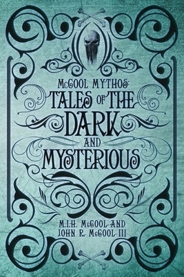 McCool Mythos: Tales of the Dark and Mysterious by McCool, John R., III