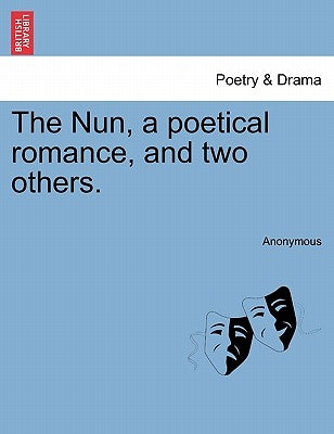 The Nun, a Poetical Romance, and Two Others. by Anonymous