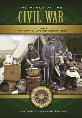 The World of the Civil War: A Daily Life Encyclopedia [2 Volumes] by Frank, Lisa Tendrich