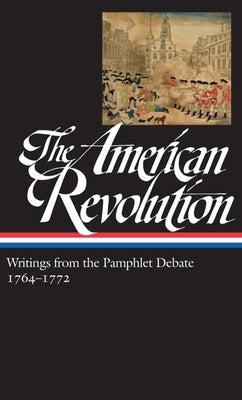 The American Revolution: Writings from the Pamphlet Debate Vol. 1 1764-1772 (Loa #265) by Wood, Gordon S.