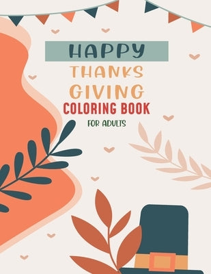 Happy Thanksgiving Coloring Book For Adults: Creative Fall Harvest Coloring Books for Adults Relaxation with Nature 50 Easy & beautiful Thanksgiving D by Felix, Asher Evangeline