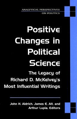 Positive Changes in Political Science: The Legacy of Richard D. McKelvey's Most Influential Writings by Aldrich, John H.