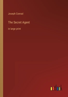 The Secret Agent: in large print by Conrad, Joseph