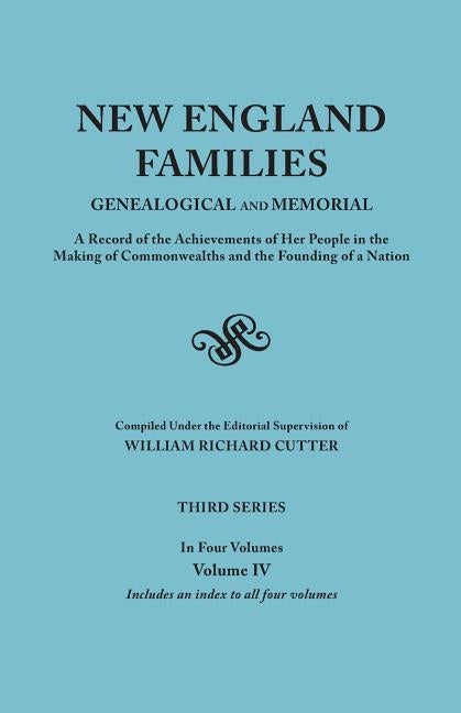 New England Families: Genealogical and Memorial. a Record of the Achievements of Her People in the Making of Commonwealths and the Founding by Cutter, William Richard