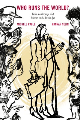 Who Runs the World?: Girls, Leadership, and Women in the Public Eye by Paule, Michele
