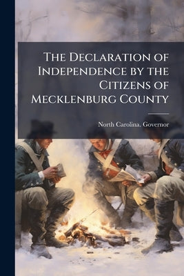 The Declaration of Independence by the Citizens of Mecklenburg County by Governor, North Carolina