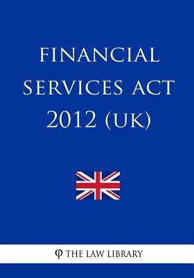 Financial Services Act 2012 (UK) by The Law Library