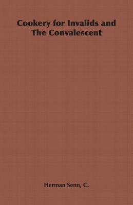 Cookery for Invalids and the Convalescent by Senn, C. Herman