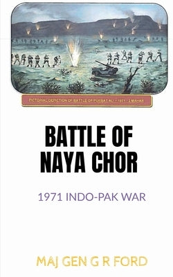 Battle of Naya Chor: 1971 Indo-Pak War by Ford, Maj Gen G. R.