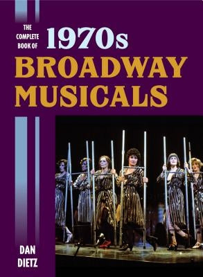 The Complete Book of 1970s Broadway Musicals by Dietz, Dan
