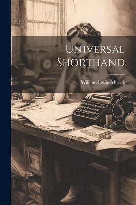 Universal Shorthand by Musick, William Leslie
