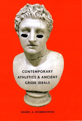 Contemporary Athletics and Ancient Greek Ideals by Dombrowski, Daniel A.