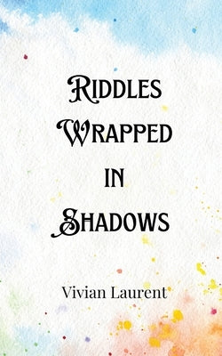 Riddles Wrapped in Shadows by Caldwell, Derek