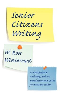 Senior Citizens Writing: A Workshop and Anthology, with an Introduction and Guide for Workshop Leaders by Winterowd, W. Ross