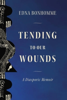 Tending to Our Wounds: A Diasporic Memoir by Bonhomme, Edna