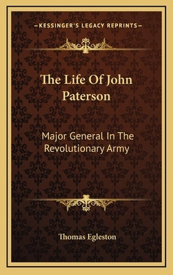 The Life of John Paterson: Major General in the Revolutionary Army by Egleston, Thomas