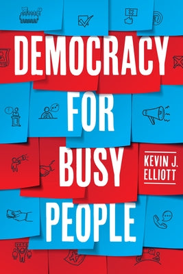 Democracy for Busy People by Elliott, Kevin J.