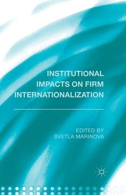 Institutional Impacts on Firm Internationalization by Marinova, S.
