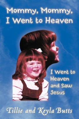 Mommy, Mommy, I Went to Heaven: I Went to Heaven and Saw Jesus by Butts, Tillie And Keyla