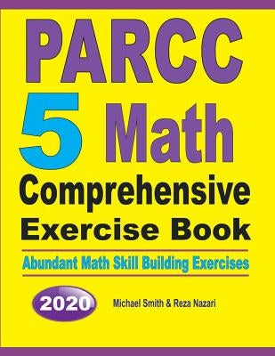 PARCC 5 Math Comprehensive Exercise Book: Abundant Math Skill Building Exercises by Smith, Michael