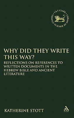 Why Did They Write This Way?: Reflections on References to Written Documents in the Hebrew Bible and Ancient Literature by Stott, Katherine M.